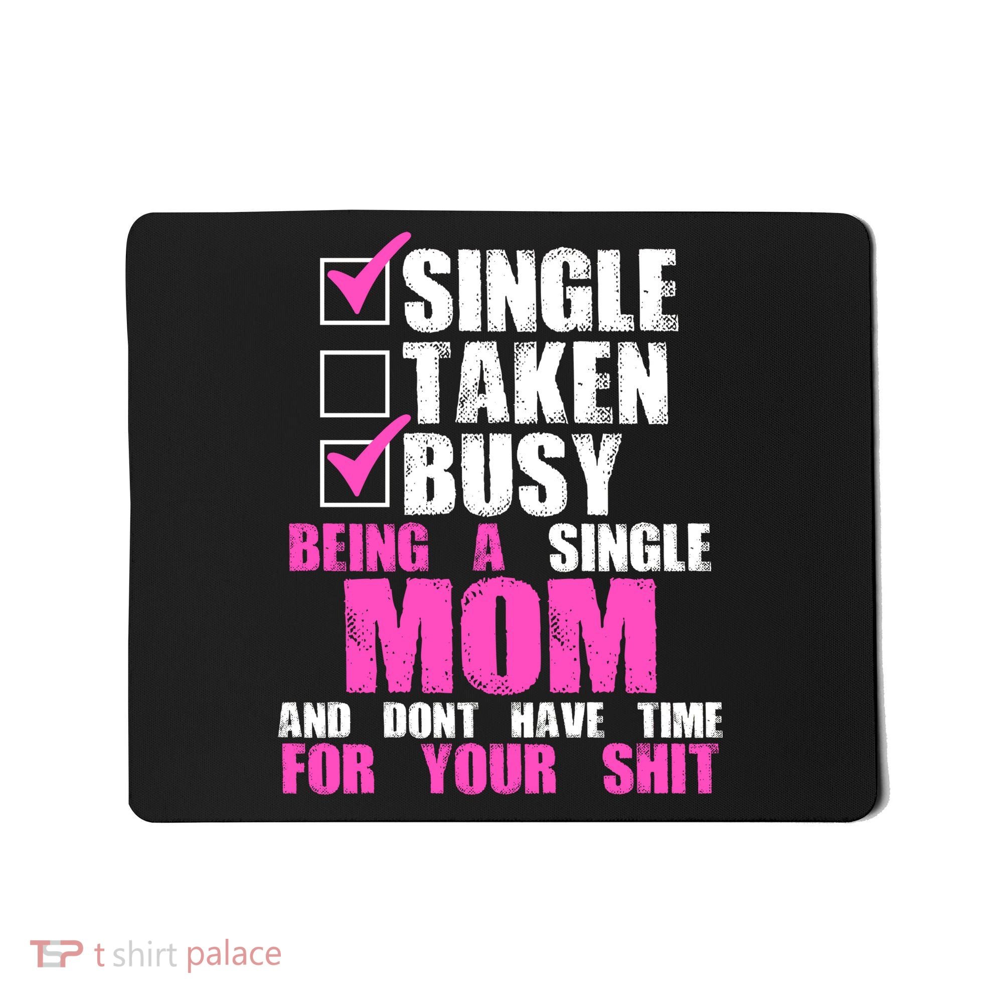 Busy Being a Single Mom and Dont Have Time For Your Shit Mousepad