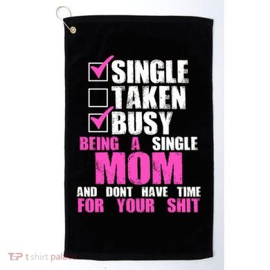 Busy Being a Single Mom and Dont Have Time For Your Shit Golf Towel