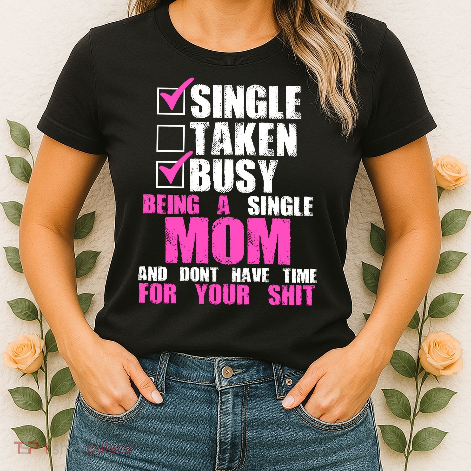 Busy Being a Single Mom and Dont Have Time For Your Shit Women's T-Shirt
