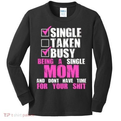 Busy Being a Single Mom and Dont Have Time For Your Shit Kids Long Sleeve Shirt