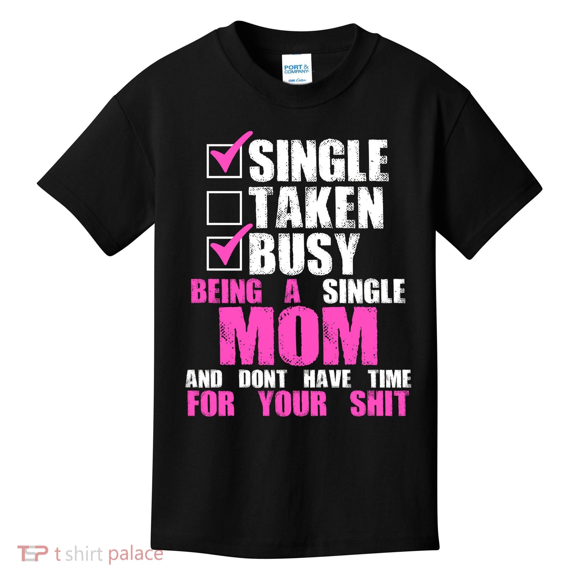 Busy Being a Single Mom and Dont Have Time For Your Shit Kids T-Shirt