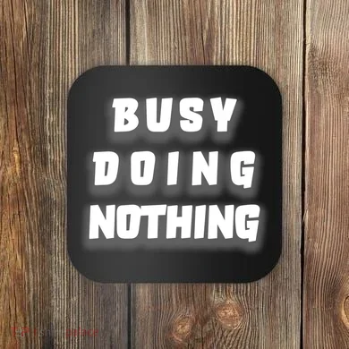 Busy Doing Nothing Coaster