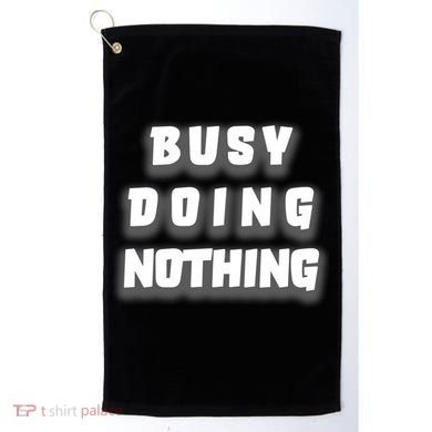 Busy Doing Nothing Golf Towel