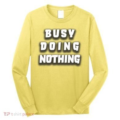 Busy Doing Nothing Long Sleeve Shirt