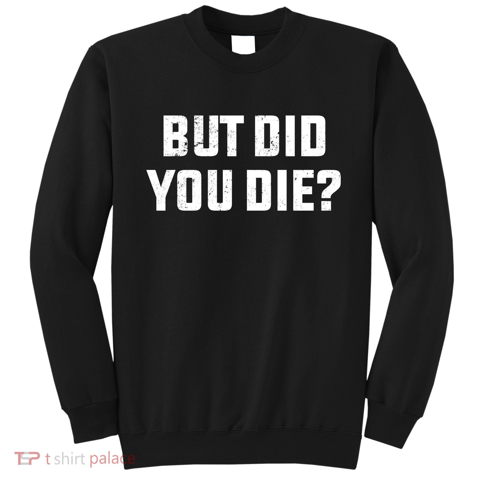 But Did You Die? Funny Hangover Workout Movie Quote Sweatshirt