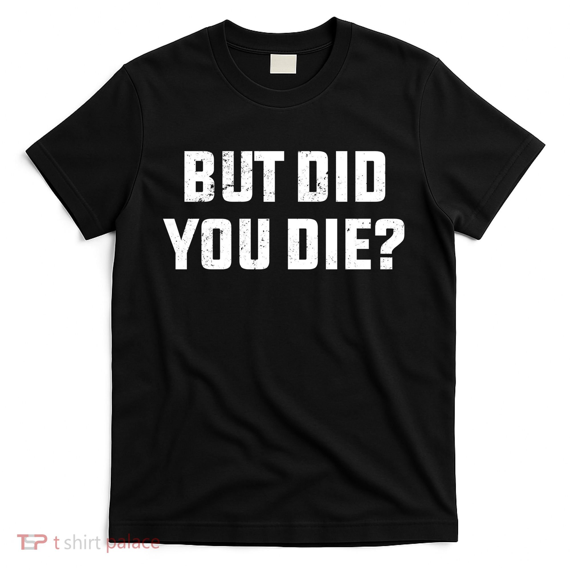 But Did You Die? Funny Hangover Workout Movie Quote T-Shirt