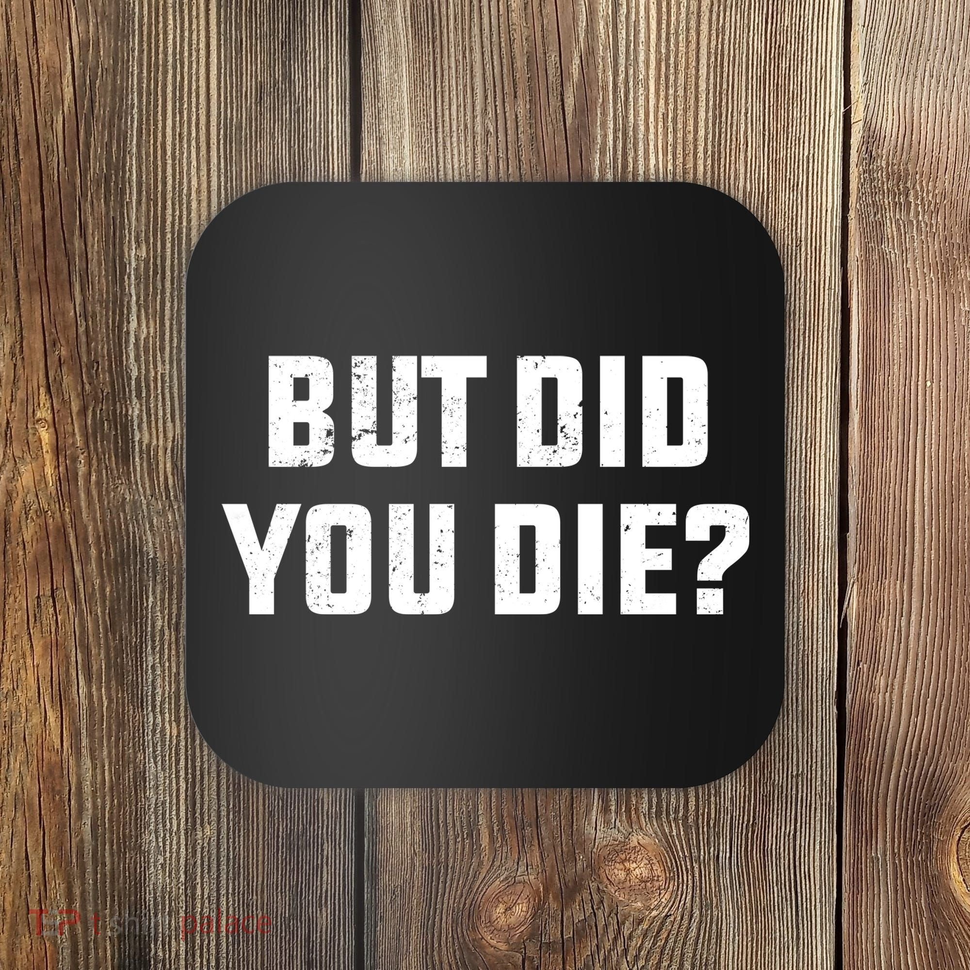 But Did You Die? Funny Hangover Workout Movie Quote Coaster