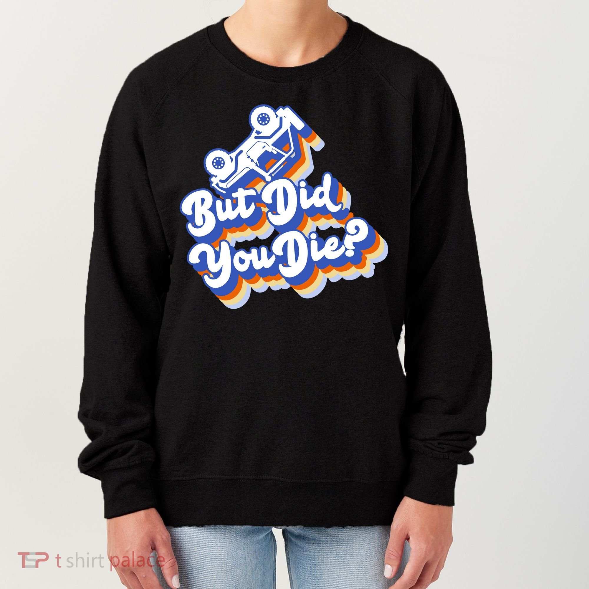 But Did You Die Off-Road Truck Women's Sweatshirt