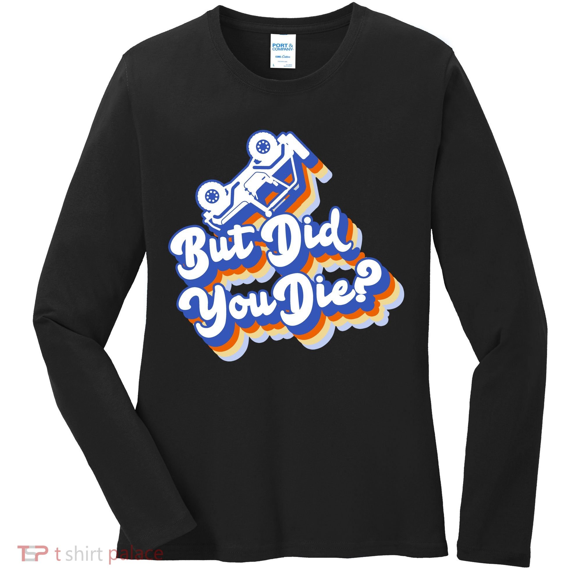 But Did You Die Off-Road Truck Women's Long Sleeve Shirt