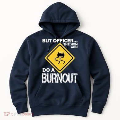 But Officer... The Sign Said Do A Burnout Hoodie