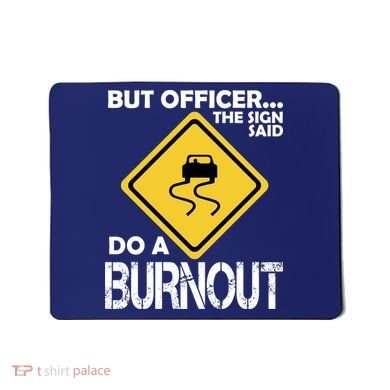 But Officer... The Sign Said Do A Burnout Mousepad