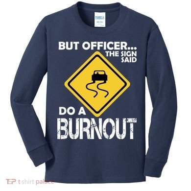 But Officer... The Sign Said Do A Burnout Kids Long Sleeve Shirt