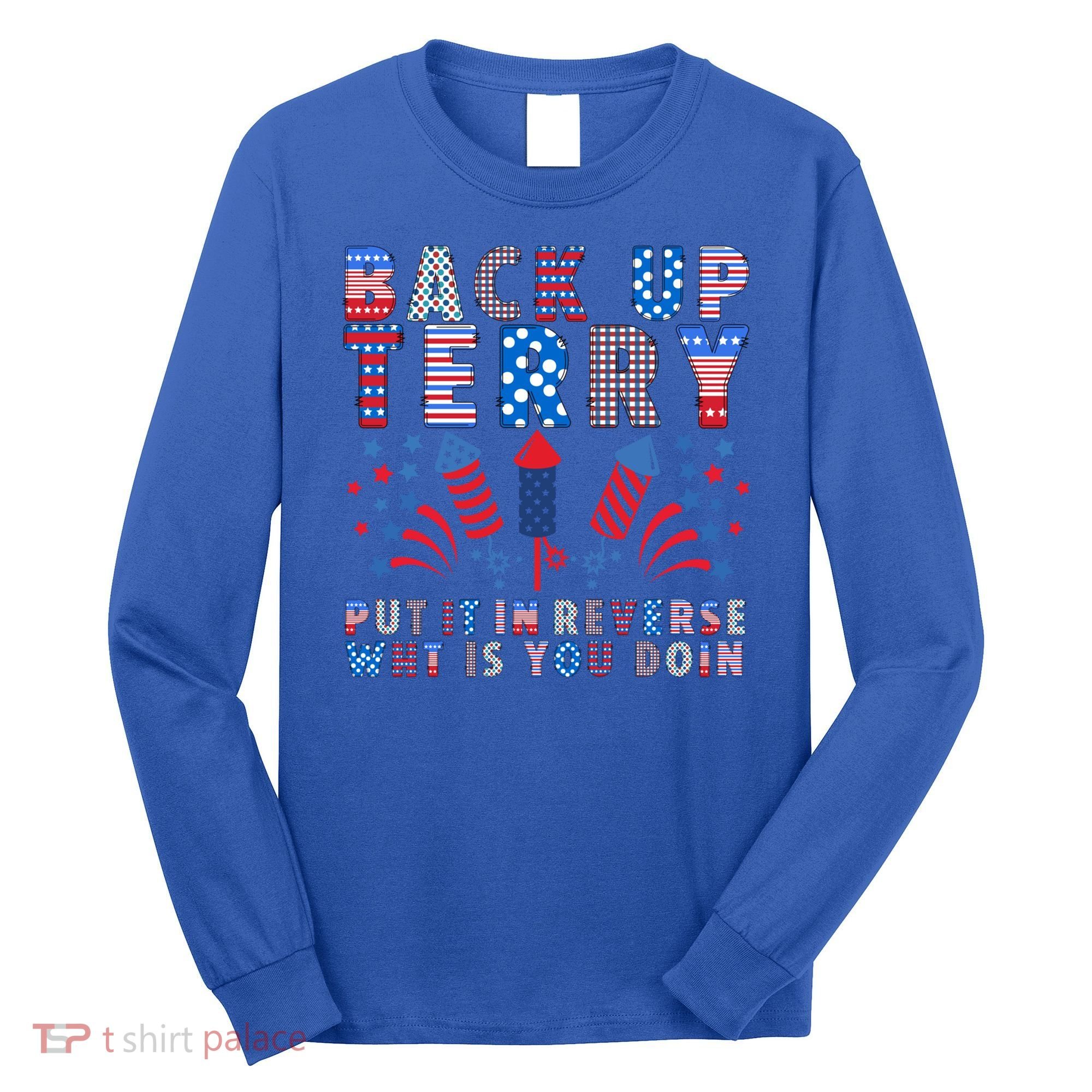 Back Up Terry Put It In Reverse Firework Funny 4th Of July Great Gift Long Sleeve Shirt