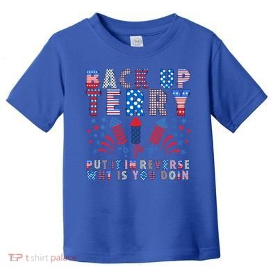 Back Up Terry Put It In Reverse Firework Funny 4th Of July Great Gift Toddler T-Shirt