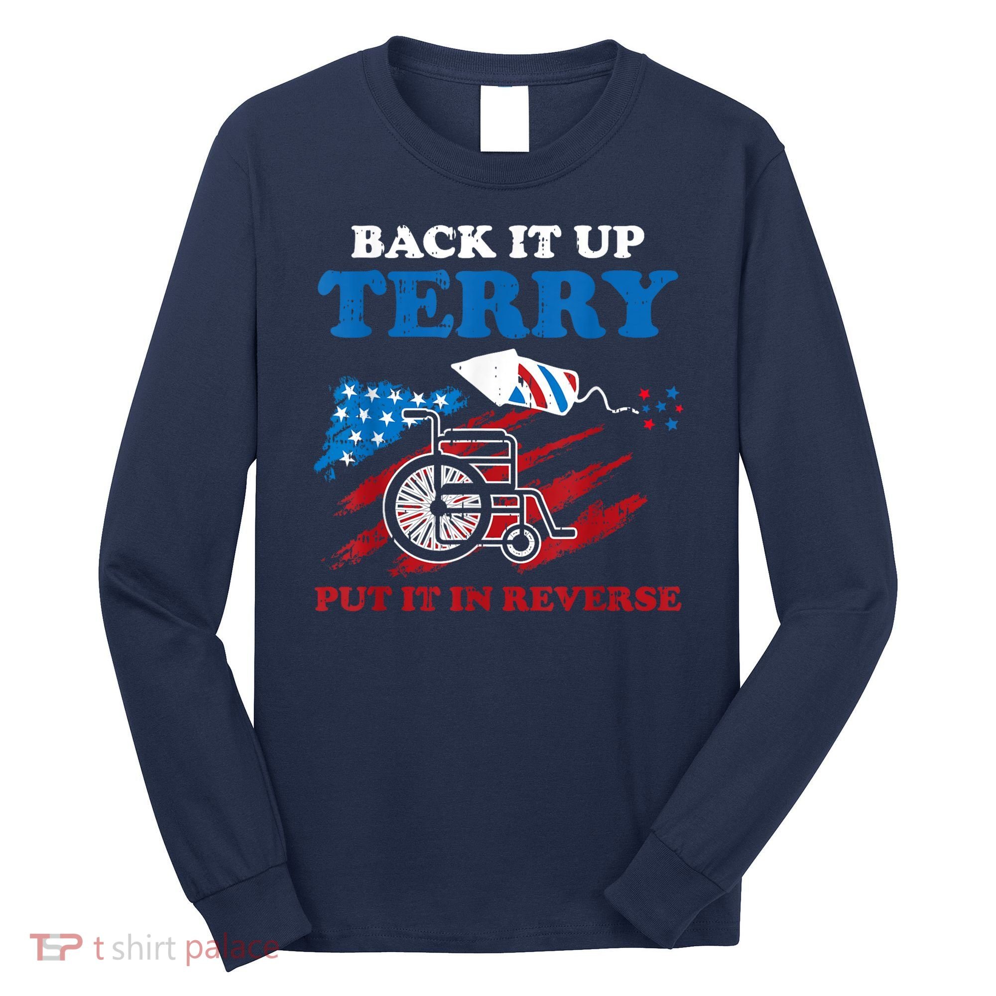 Back Up Terry Put It In Reverse 4th Of July Funny Patriotic Long Sleeve Shirt