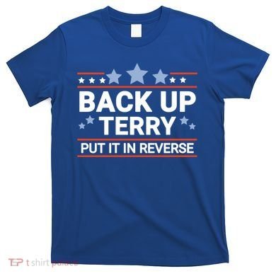 Back Up Terry Put It In Reverse Funny 4th Of July Gift T-Shirt