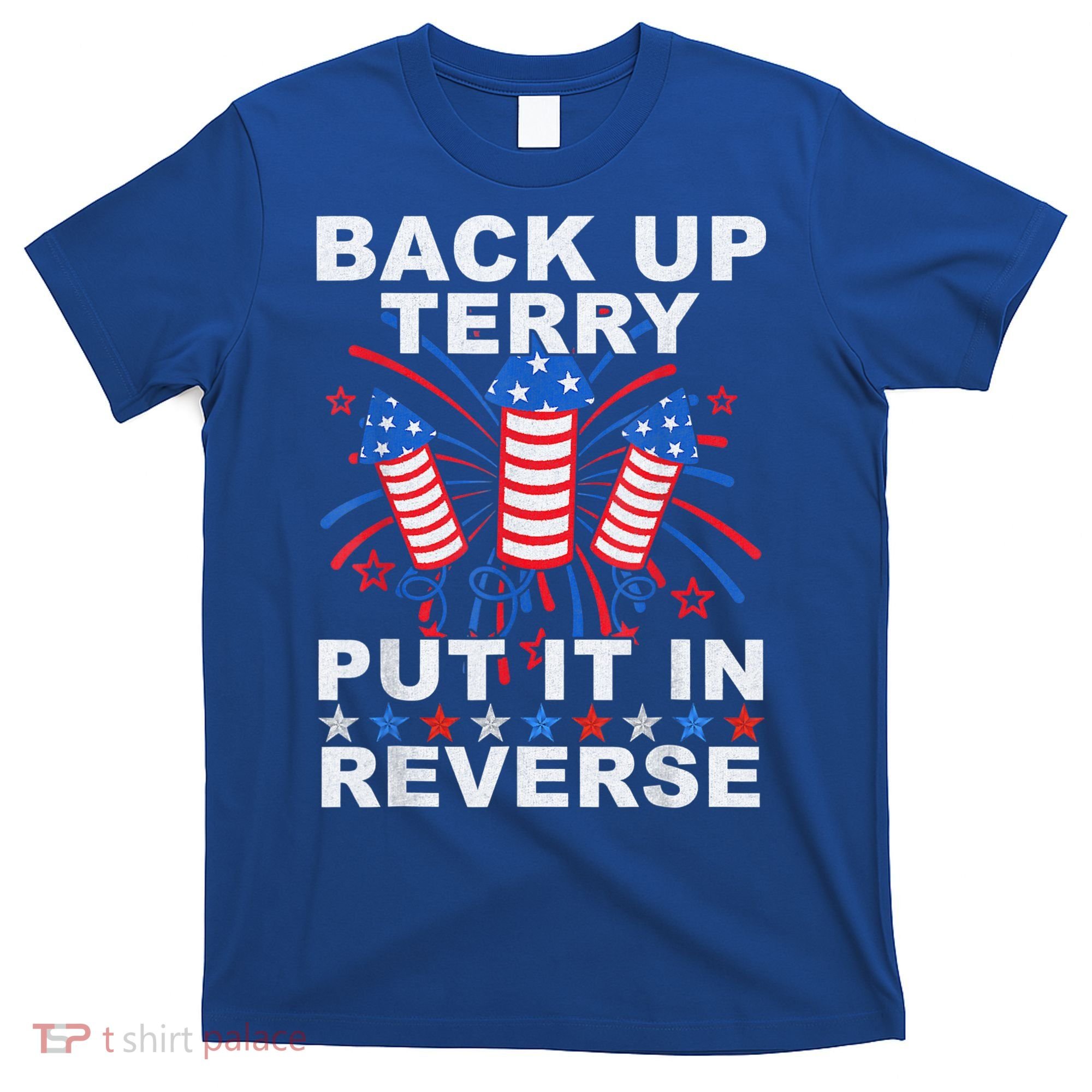 Back Up Terry Put It In Reverse Firework Funny 4th Of July T-Shirt