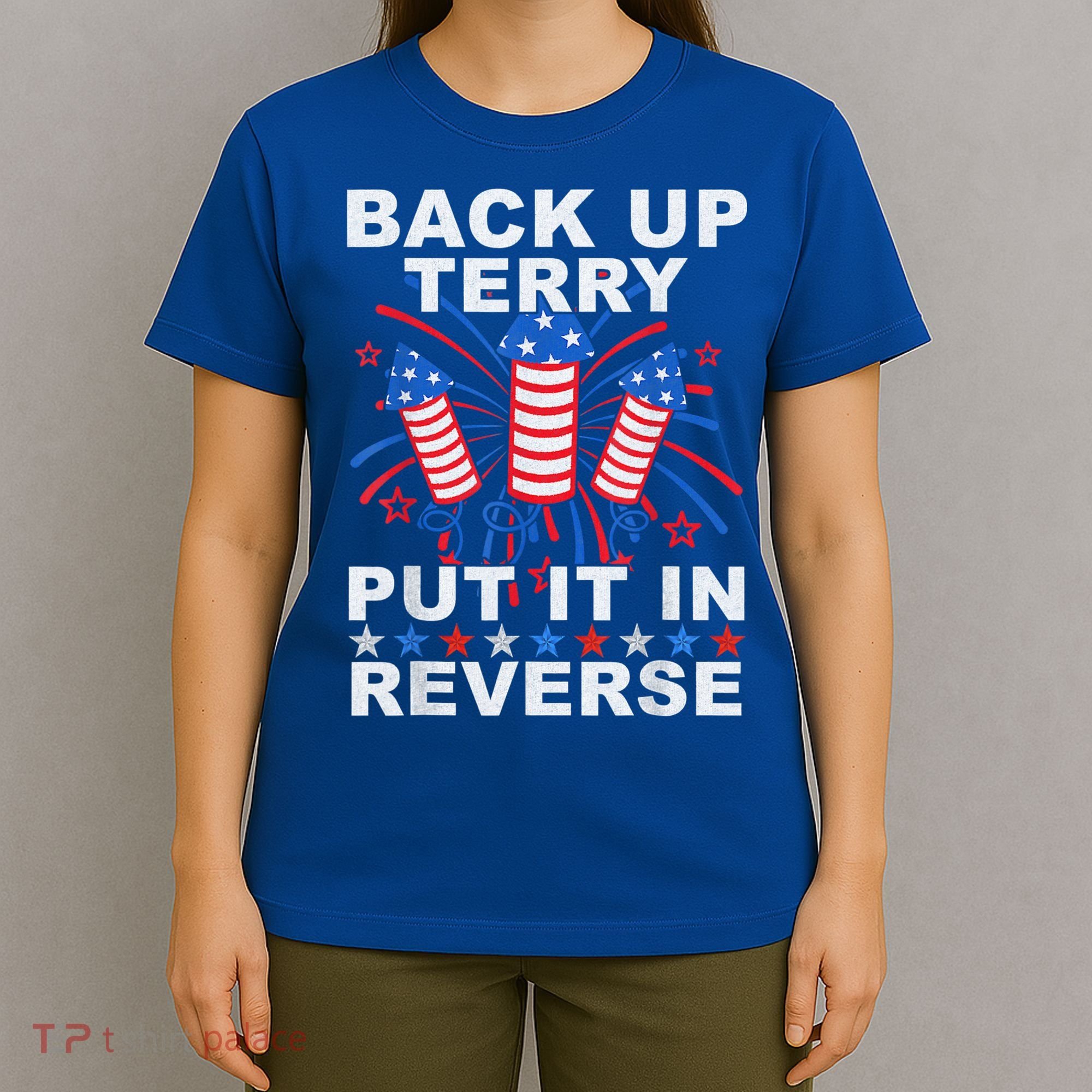 Back Up Terry Put It In Reverse Firework Funny 4th Of July T-Shirt