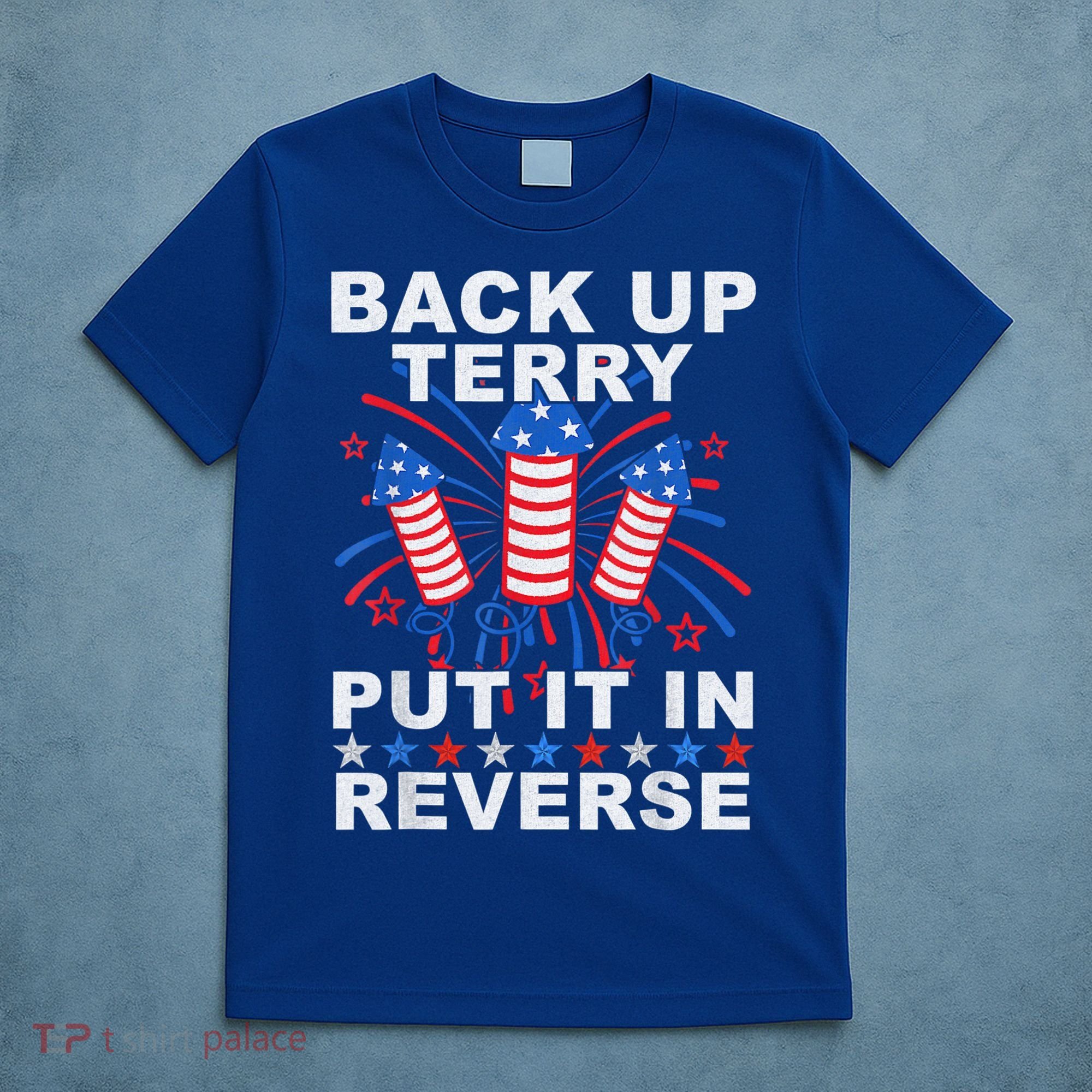 Back Up Terry Put It In Reverse Firework Funny 4th Of July T-Shirt