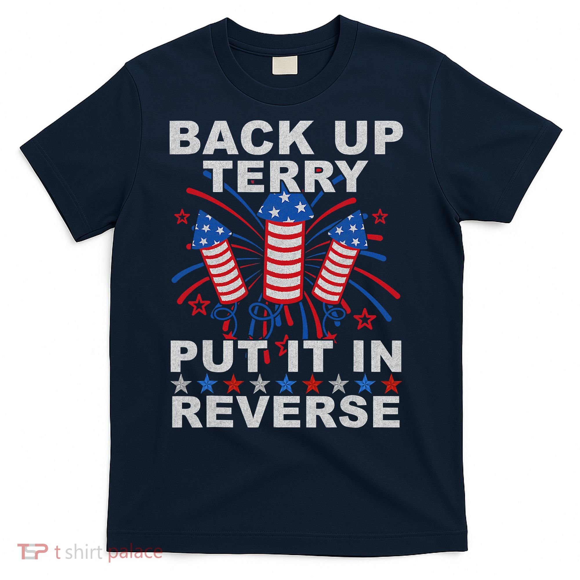 Back Up Terry Put It In Reverse Firework Funny 4th Of July T-Shirt