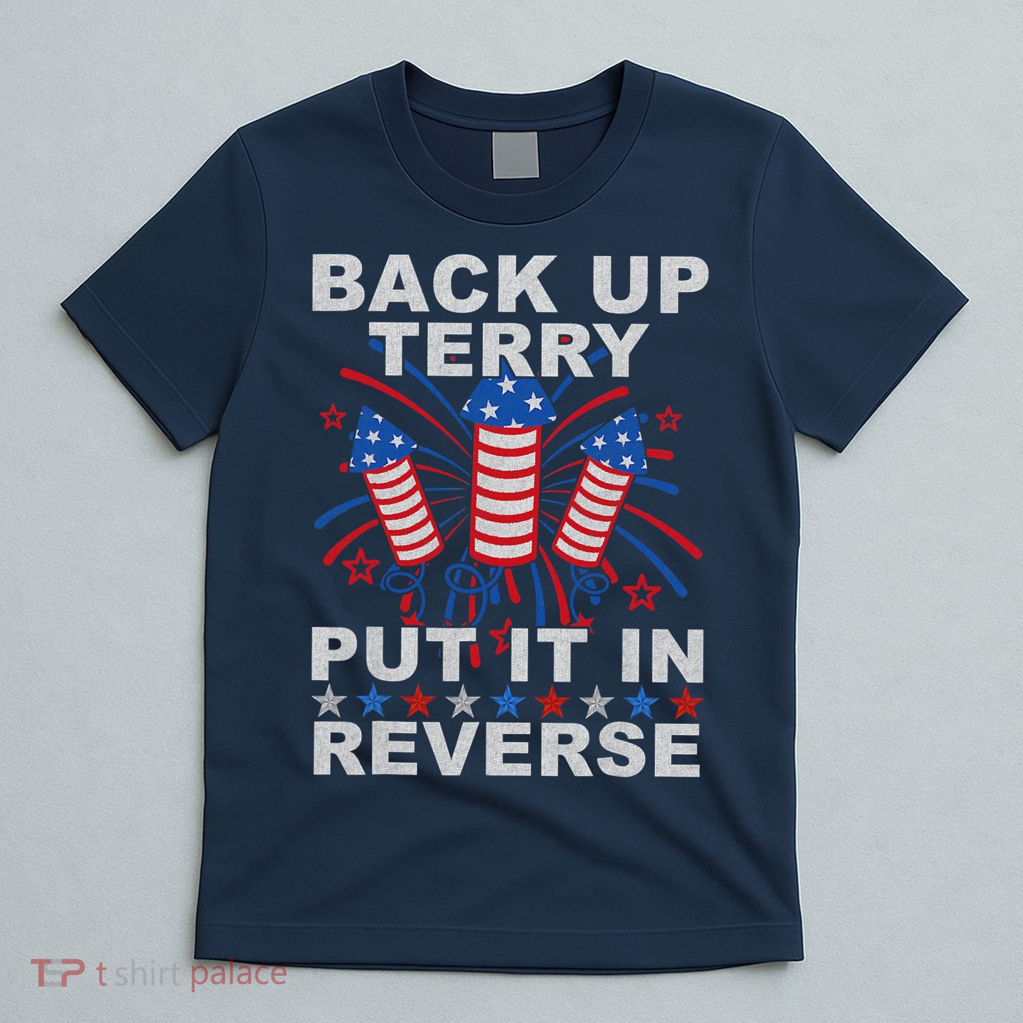 Back Up Terry Put It In Reverse Firework Funny 4th Of July T-Shirt