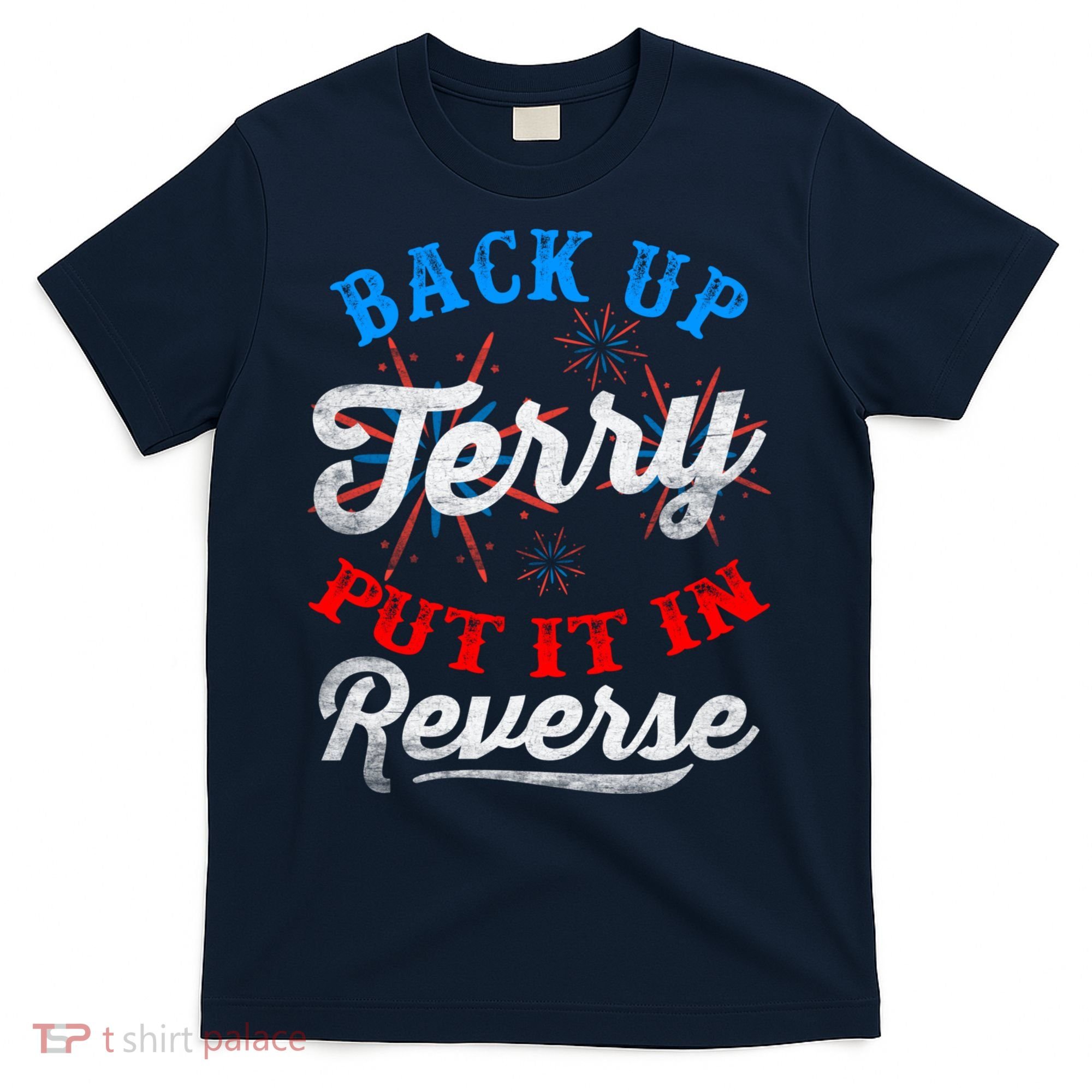 Back Up Terry Put It In Reverse Firework Funny 4th Of July T-Shirt