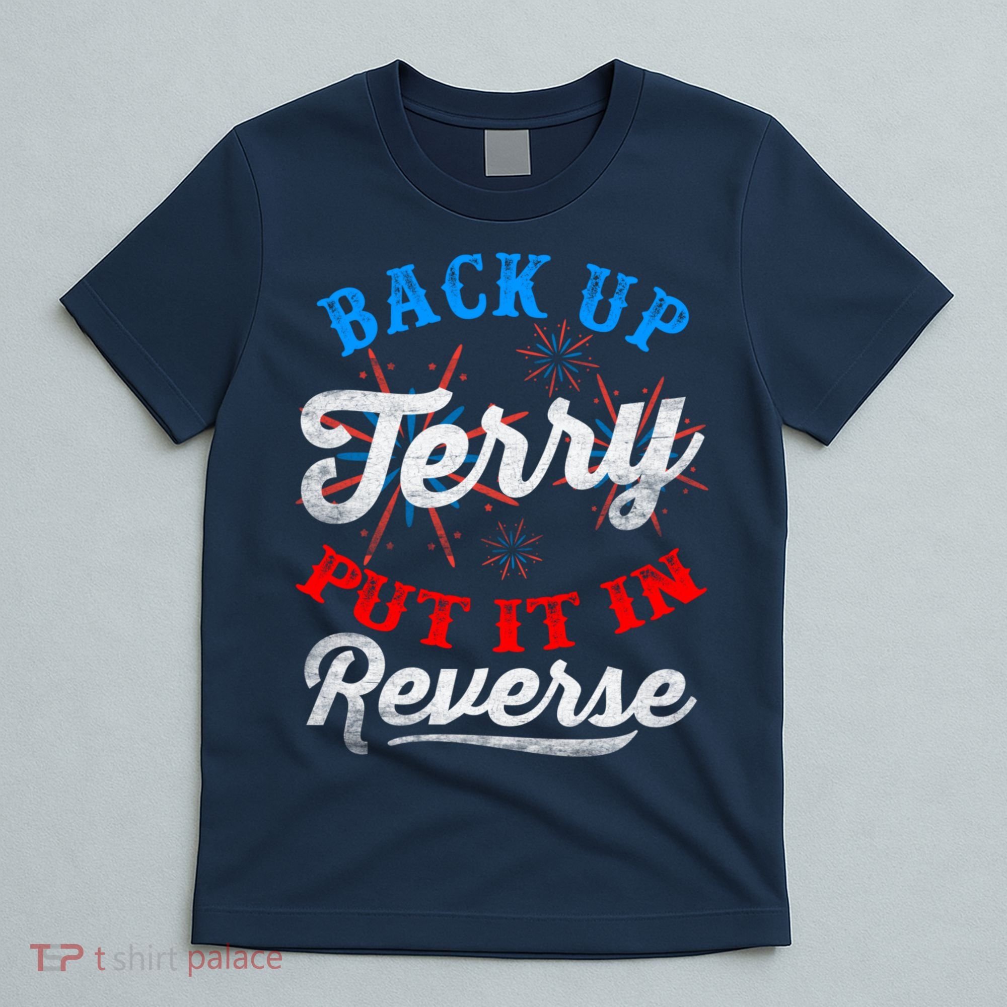 Back Up Terry Put It In Reverse Firework Funny 4th Of July T-Shirt