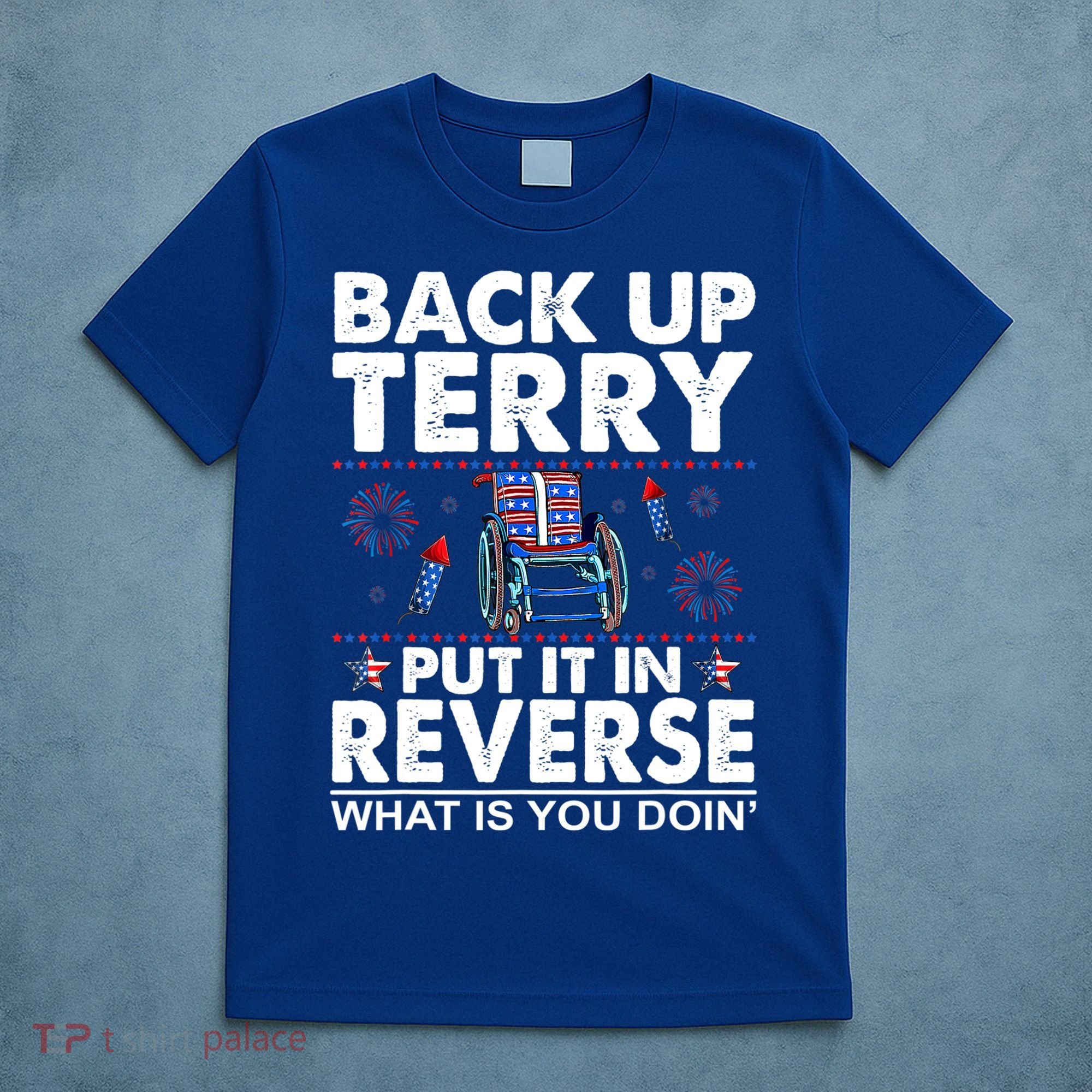 Back Up Terry Put It In Reverse Firework Funny 4th Of July T-Shirt