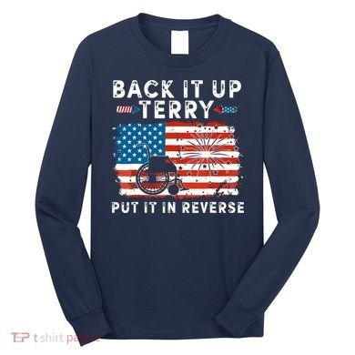 Back Up Terry Put It In Reverse 4th July Us Flag Fireworks Long Sleeve Shirt