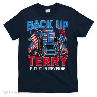 Back Up Terry Put It In Reverse Funny 4th Of July Fireworks T-Shirt