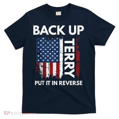 Back Up Terry Put It In Reverse Funny 4th of July T-Shirt