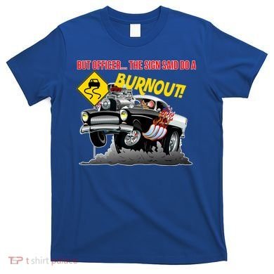 Butt Officer The Sign Said Do A Burnout T-Shirt