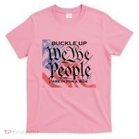Buckle Up We The People Are In For A Ride T-Shirt thumb 0