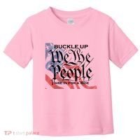 Buckle Up We The People Are In For A Ride Toddler T-Shirt thumb 0