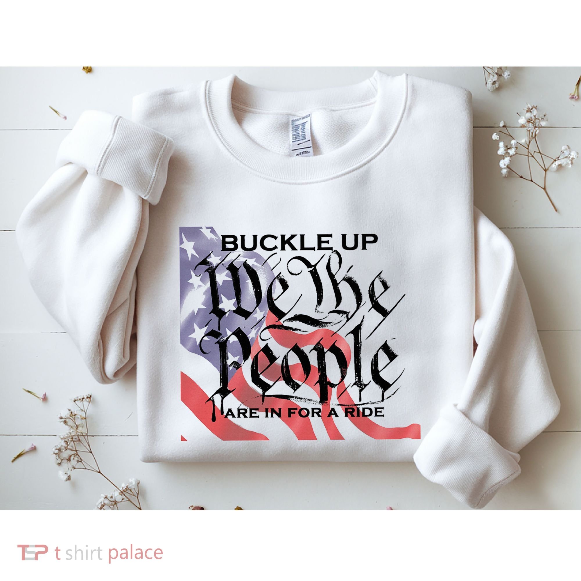 Buckle Up We The People Are In For A Ride Sweatshirt