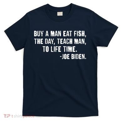 Buy A Man Eat Fish Joe Biden  T-Shirt