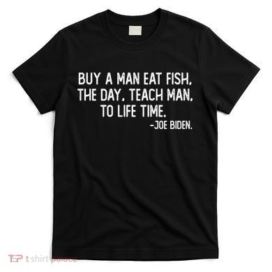 Buy A Man Eat Fish Joe Biden Scrambled Quote T-Shirt