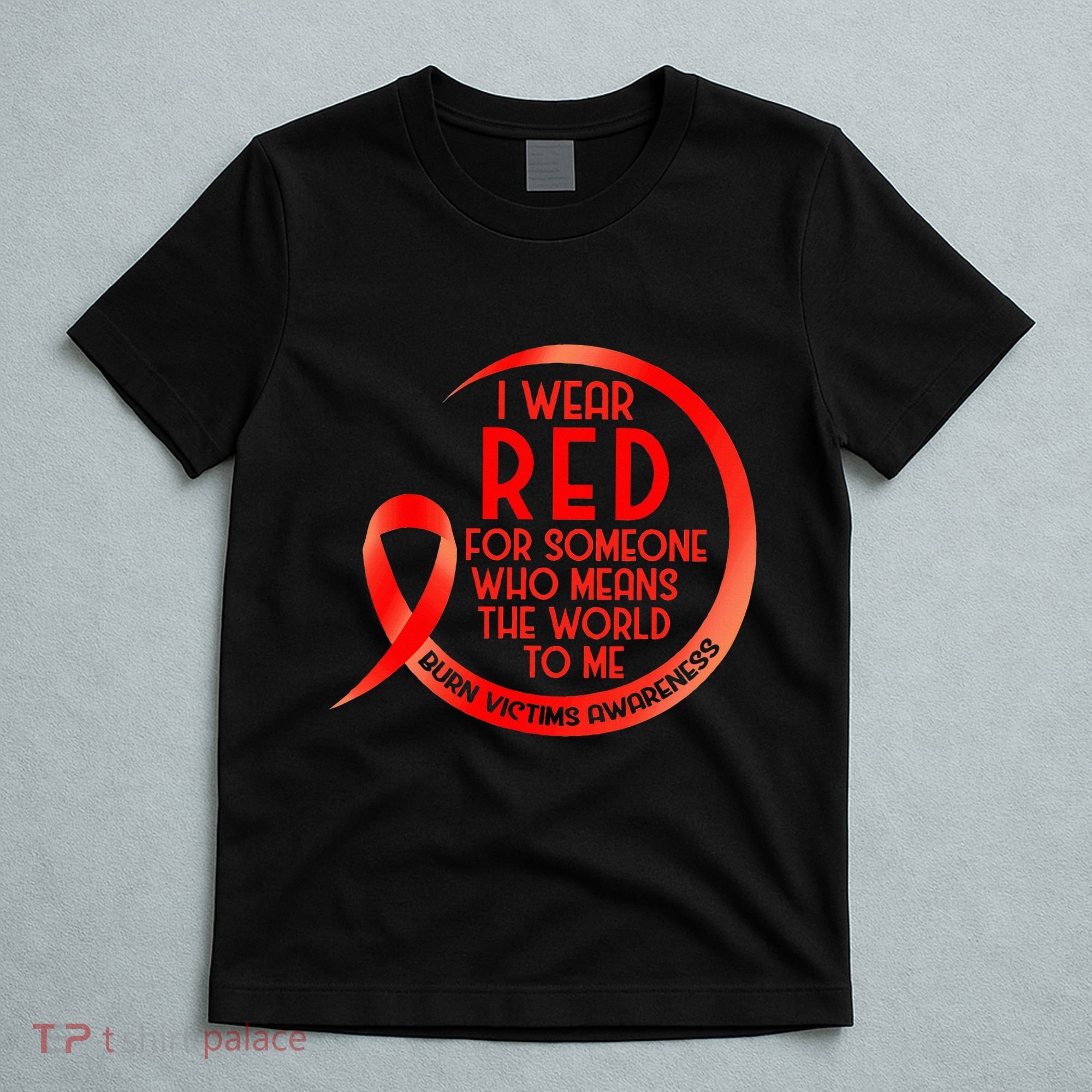 Burn Victims Awareness Red Ribbon I Wear Red For Someone Who T-Shirt