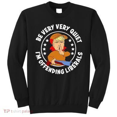 Be Very Very Quiet IM Offending Liberals Sweatshirt