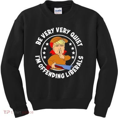 Be Very Very Quiet IM Offending Liberals Kids Sweatshirt