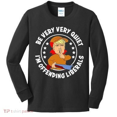 Be Very Very Quiet IM Offending Liberals Kids Long Sleeve Shirt