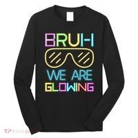 Bruh We Are Glowing In My Era Group Team Long Sleeve Shirt thumb 0