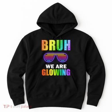 Bruh We Are Glowing Hoodie