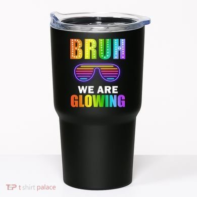 Bruh We Are Glowing Tumbler