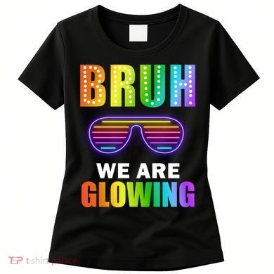 Bruh We Are Glowing Women's T-Shirt