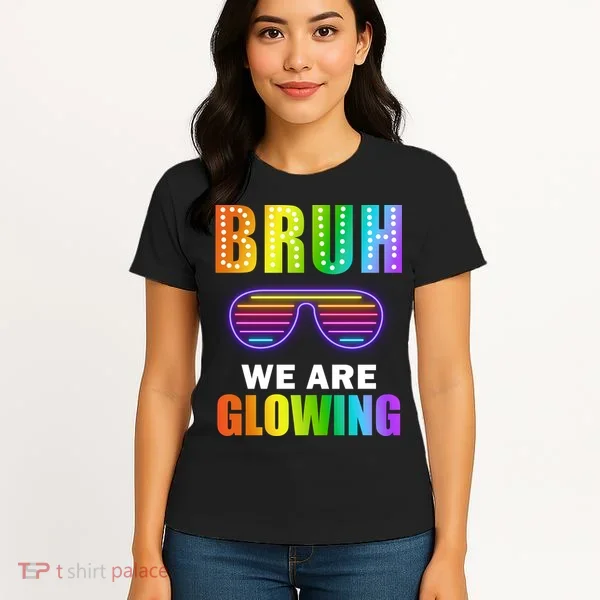 Bruh We Are Glowing Women's T-Shirt