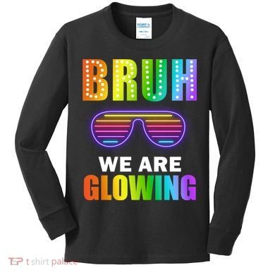 Bruh We Are Glowing Kids Long Sleeve Shirt