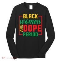 Black Women Are Dope Period Black History Month Gift Long Sleeve Shirt thumb 0