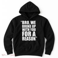 Bro We Broke Up With You For A Reason Hoodie thumb 0