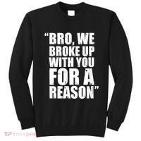 Bro We Broke Up With You For A Reason Sweatshirt thumb 0
